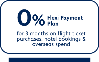0% Flexi Payment Plan for 3 months on flight ticket purchases, hotel bookings & overseas spend